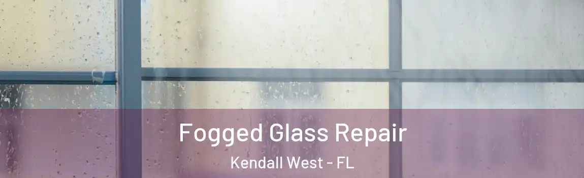 Fogged Glass Repair Kendall West - FL
